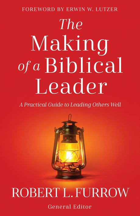 The Making of a Biblical Leader: A Practical Guide to Leading Others Well The Making of a Biblical Leader: A Practical Guide to Leading Others Well