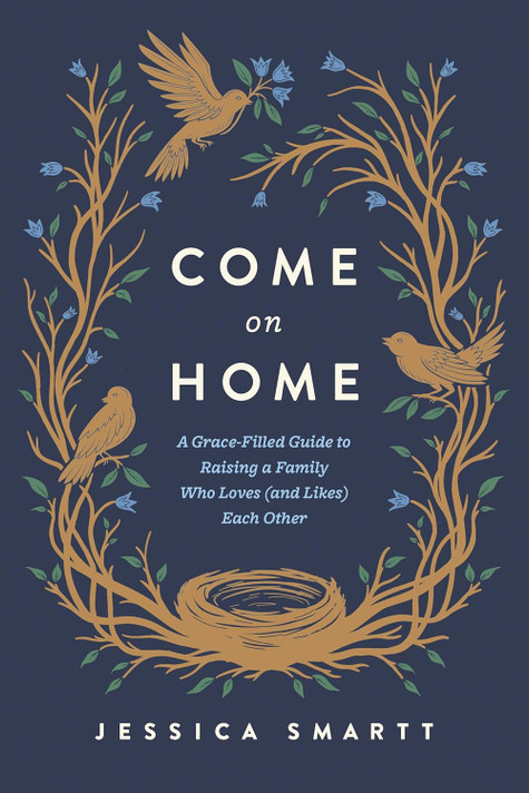 Come On Home: A Grace-Filled Guide to Raising a Family Who Loves (and Likes) Each Other Come On Home: A Grace-Filled Guide to Raising a Family Who Loves (and Likes) Each Other