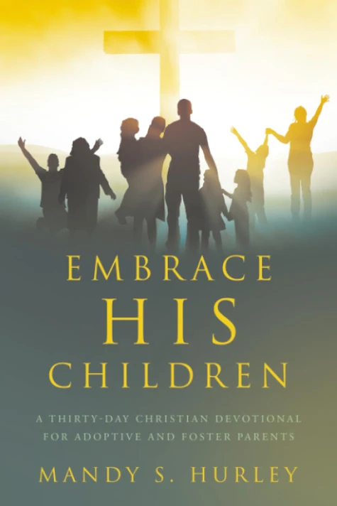 Embrace His Children: A Thirty-Day Christian Devotional for Adoptive and Foster Parents