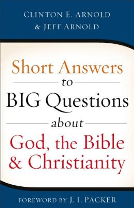 Short Answers to Big Questions about God, the Bible, and Christianity Short Answers to Big Questions about God, the Bible, and Christianity