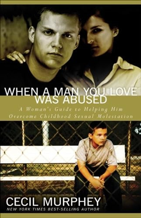 When a Man You Love Was Abused: A Woman's Guide to Helping Him Overcome Childhood Sexual Molestation When a Man You Love Was Abused: A Woman's Guide to Helping Him Overcome Childhood Sexual Molestation