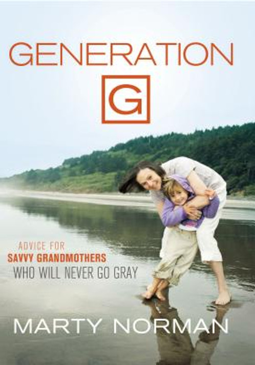 Generation G: Advice for Savvy Grandmothers Who Will Never Go Gray Generation G: Advice for Savvy Grandmothers Who Will Never Go Gray