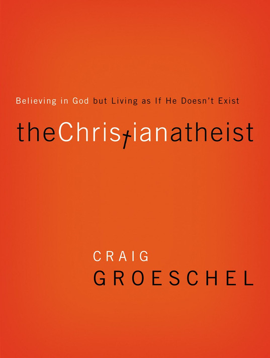 The Christian Atheist: Believing in God But Living as If He Doesn't Exist The Christian Atheist: Believing in God But Living as If He Doesn't Exist