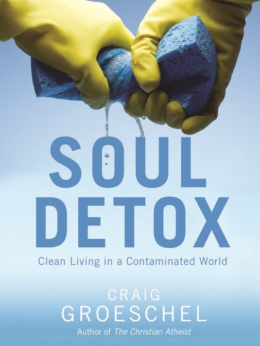 Soul Detox: Clean Living in a Contaminated World Soul Detox: Clean Living in a Contaminated World