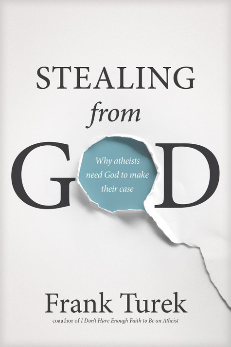 Stealing from God: Why Atheists Need God to Make Their Case Stealing from God: Why Atheists Need God to Make Their Case
