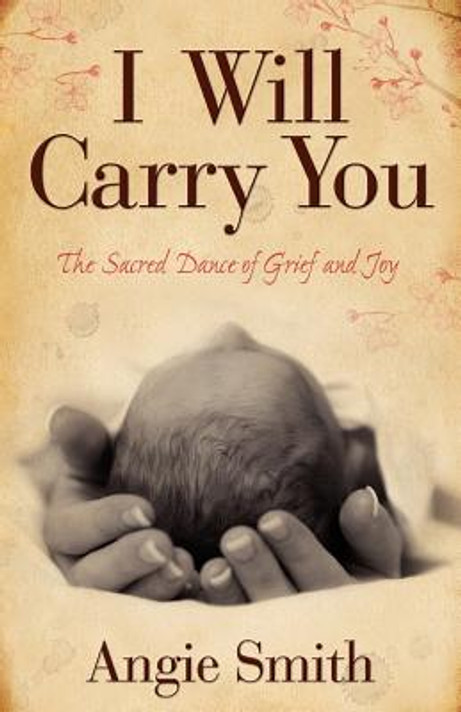 I Will Carry You: The Sacred Dance of Grief and Joy I Will Carry You: The Sacred Dance of Grief and Joy