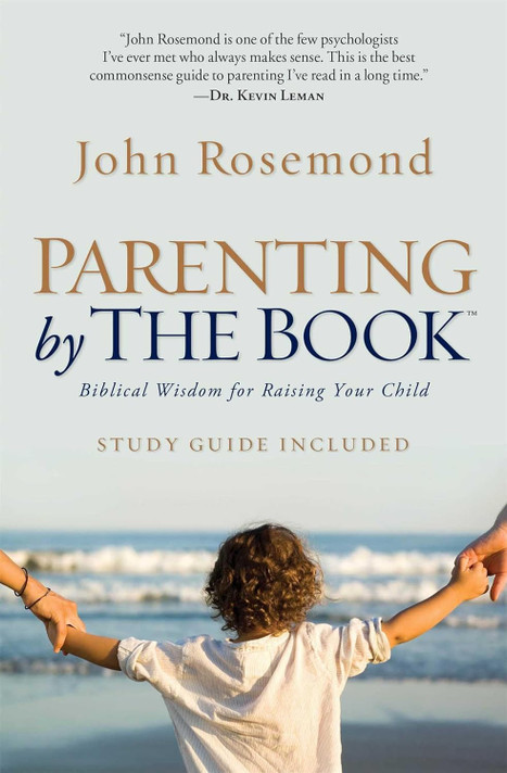 Parenting by the Book: Biblical Wisdom for Raising Your Child Parenting by the Book: Biblical Wisdom for Raising Your Child