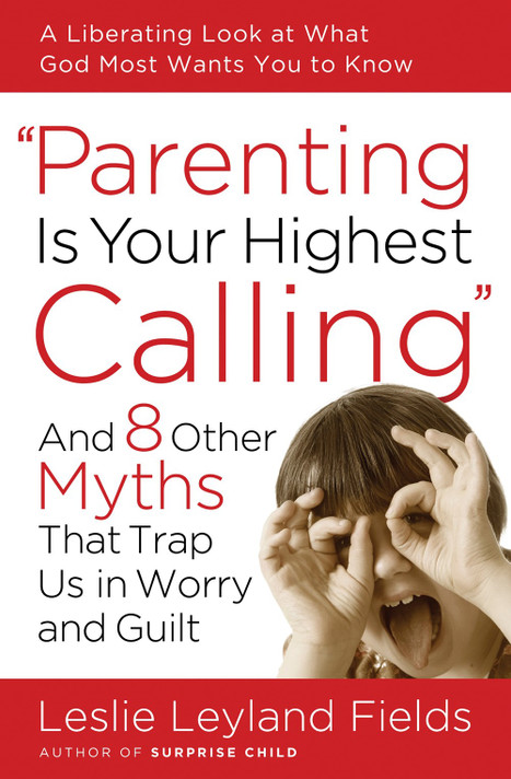 Parenting Is Your Highest Calling: And 8 Other Myths That Trap Us in Worry and Guilt Parenting Is Your Highest Calling: And 8 Other Myths That Trap Us in Worry and Guilt