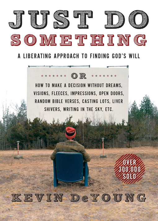 Just Do Something: A Liberating Approach to Finding God's Will Just Do Something: A Liberating Approach to Finding God's Will