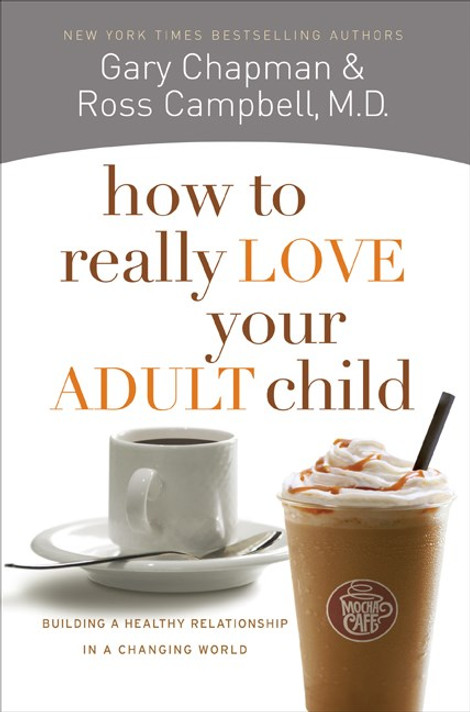 How to Really Love Your Adult Child: Building a Healthy Relationship in a Changing World How to Really Love Your Adult Child: Building a Healthy Relationship in a Changing World