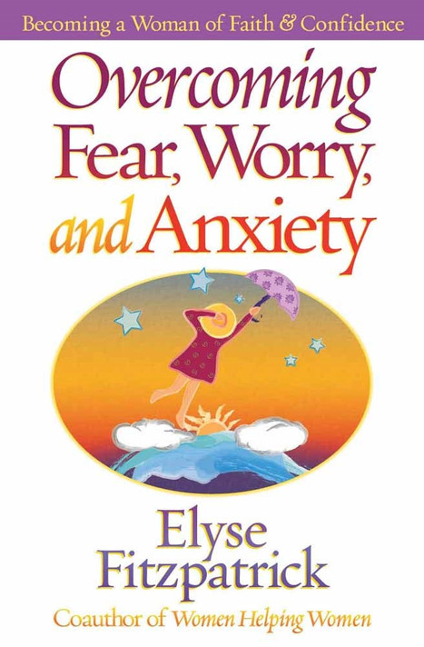Overcoming Fear, Worry, and Anxiety: Becoming a Woman of Faith and Confidence Overcoming Fear, Worry, and Anxiety: Becoming a Woman of Faith and Confidence