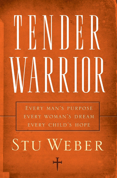 Tender Warrior: Every Man's Purpose, Every Woman's Dream, Every Child's Hope Tender Warrior: Every Man's Purpose, Every Woman's Dream, Every Child's Hope