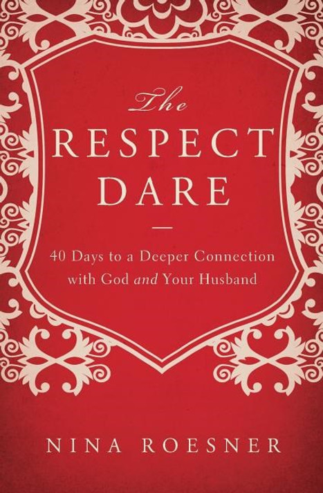 The Respect Dare: 40 Days to a Deeper Connection with God and Your Husband The Respect Dare: 40 Days to a Deeper Connection with God and Your Husband