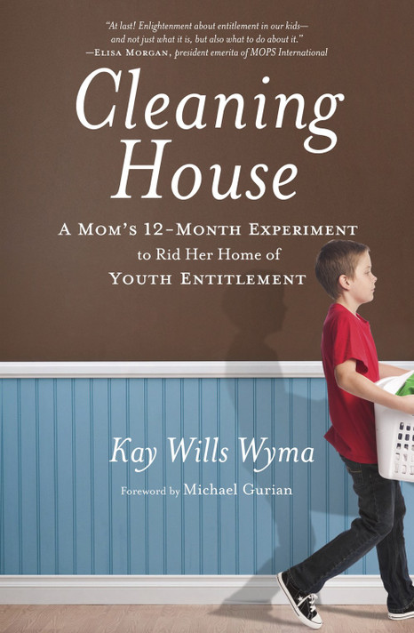 Cleaning House: A Mom's Twelve-Month Experiment to Rid Her Home of Youth Entitlement Cleaning House: A Mom's Twelve-Month Experiment to Rid Her Home of Youth Entitlement