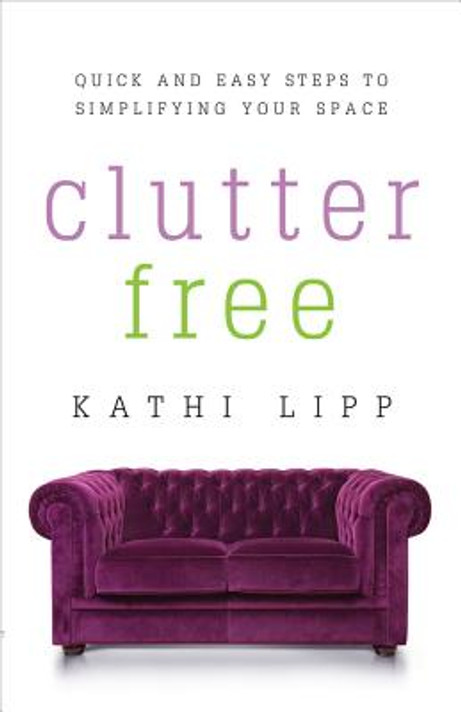 Clutter Free: Quick and Easy Steps to Simplifying Your Space Clutter Free: Quick and Easy Steps to Simplifying Your Space
