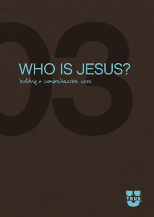 TrueU #3: Who Is Jesus Building the Comprehensive Case Discussion Guide TrueU #3: Who Is Jesus Building the Comprehensive Case Discussion Guide
