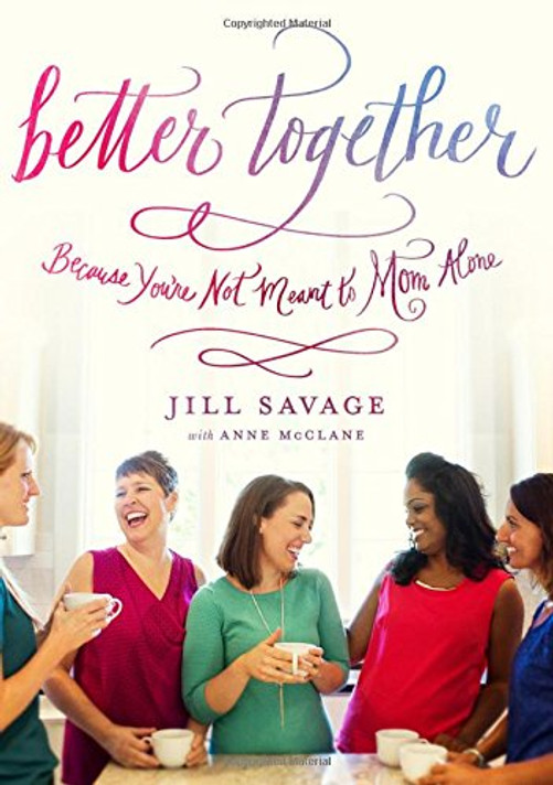 Better Together: Because You're Not Meant to Mom Alone Better Together: Because You're Not Meant to Mom Alone