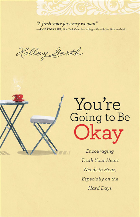You're Going to Be Okay: Encouraging Truth Your Heart Needs to Hear, Especially on the Hard Days You're Going to Be Okay: Encouraging Truth Your Heart Needs to Hear, Especially on the Hard Days