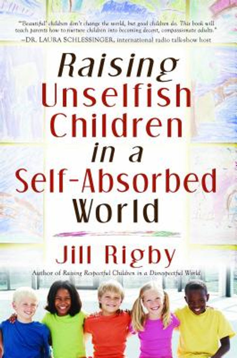 Raising Unselfish Children in a Self-Absorbed World Raising Unselfish Children in a Self-Absorbed World