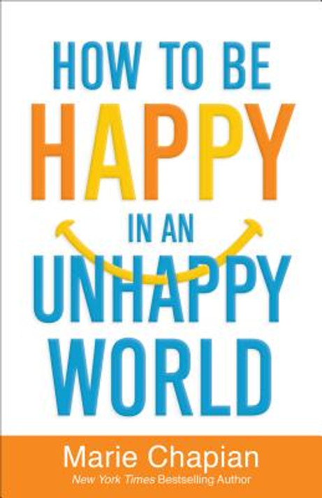 How to Be Happy in an Unhappy World How to Be Happy in an Unhappy World