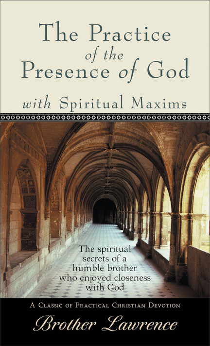 The Practice of the Presence of God with Spiritual Maxims The Practice of the Presence of God with Spiritual Maxims