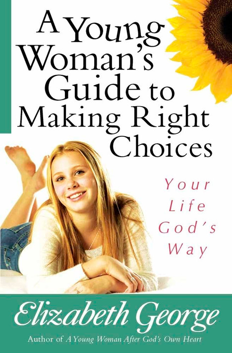 A Young Woman's Guide to Making Right Choices: Your Life God's Way A Young Woman's Guide to Making Right Choices: Your Life God's Way