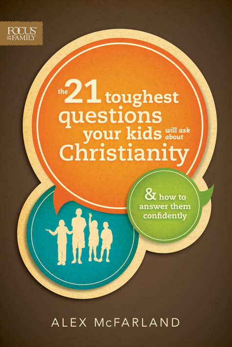 The 21 Toughest Questions Your Kids Will Ask about Christianity The 21 Toughest Questions Your Kids Will Ask about Christianity