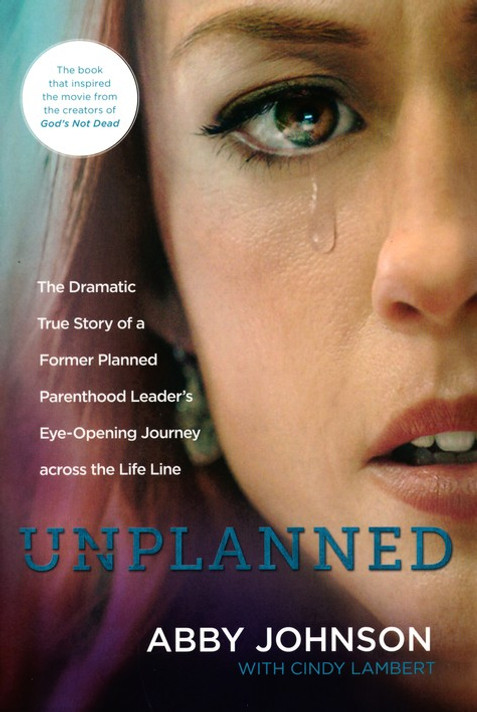 Unplanned: The Dramatic True Story of a Former Planned Parenthood Leader's Eye-Opening Journey Across the Life Line Unplanned: The Dramatic True Story of a Former Planned Parenthood Leader's Eye-Opening Journey Across the Life Line