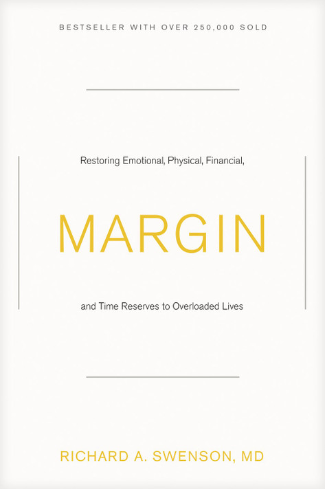 Margin: Restoring Emotional, Physical, Financial, and Time Reserves to Overloaded Lives Margin: Restoring Emotional, Physical, Financial, and Time Reserves to Overloaded Lives