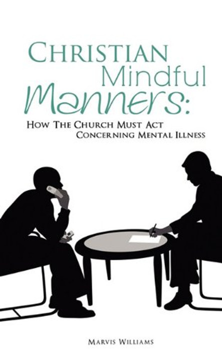 Christian Mindful Manners: How The Church Must Act Concerning Mental Illness Christian Mindful Manners: How The Church Must Act Concerning Mental Illness