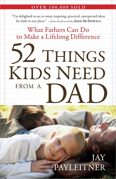 52 Things Kids Need from a Dad 52 Things Kids Need from a Dad