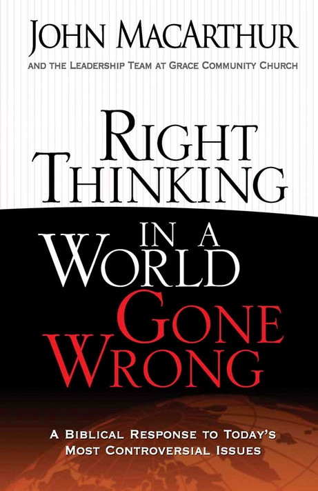 Right Thinking in a World Gone Wrong: A Biblical Response to Today's Most Controversial Issues Right Thinking in a World Gone Wrong: A Biblical Response to Today's Most Controversial Issues
