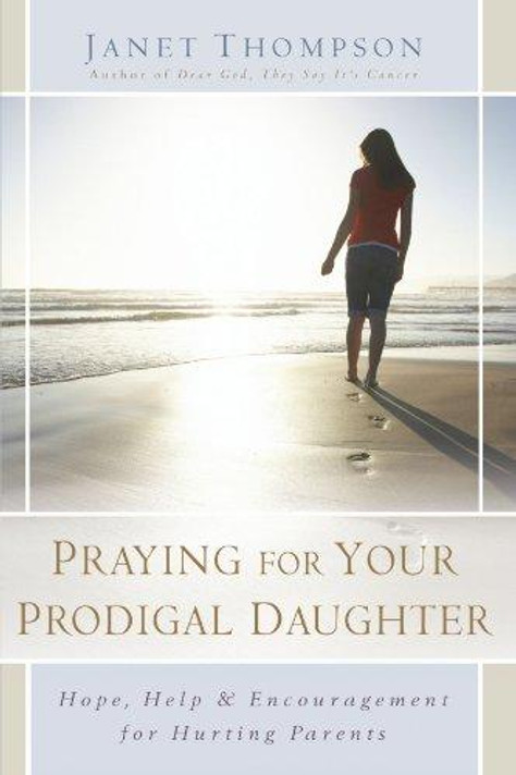 Praying for Your Prodigal Daughter Praying for Your Prodigal Daughter