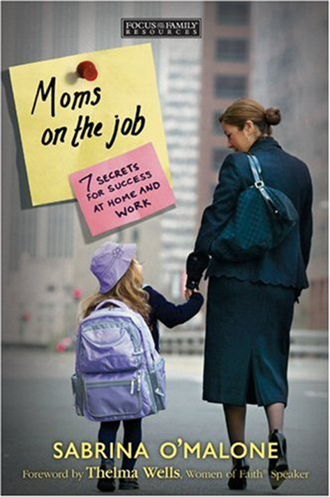 Moms on the Job: 7 Secrets for Success at Home and Work Moms on the Job: 7 Secrets for Success at Home and Work