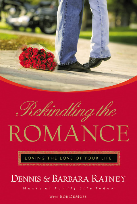 Rekindling the Romance: Loving the Love of Your Life Rekindling the Romance: Loving the Love of Your Life