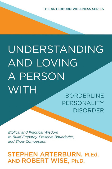 Understanding and Loving a Person with Borderline Personality Disorder: Biblical and Practical Wisdom to Build Empathy, Preserve Boundaries, and Show Understanding and Loving a Person with Borderline Personality Disorder: Biblical and Practical Wisdom to Build Empathy, Preserve Boundaries, and Show