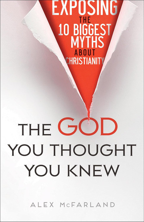 The God You Thought You Knew: Exposing the 10 Biggest Myths about Christianity The God You Thought You Knew: Exposing the 10 Biggest Myths about Christianity