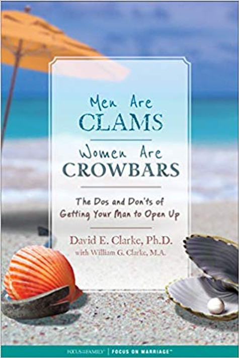 Men Are Clams, Women Are Crowbars: The Dos and Don'ts of Getting Your Man to Open Up Men Are Clams, Women Are Crowbars: The Dos and Don'ts of Getting Your Man to Open Up