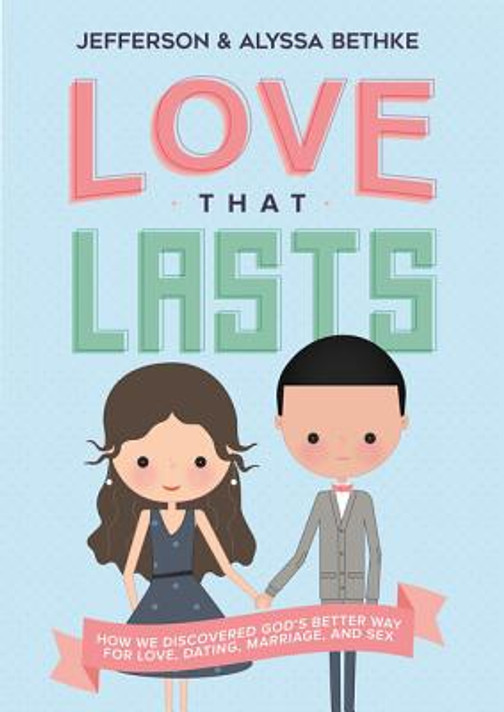 Love That Lasts: How We Discovered God's Better Way for Love, Dating, Marriage, and Sex Love That Lasts: How We Discovered God's Better Way for Love, Dating, Marriage, and Sex