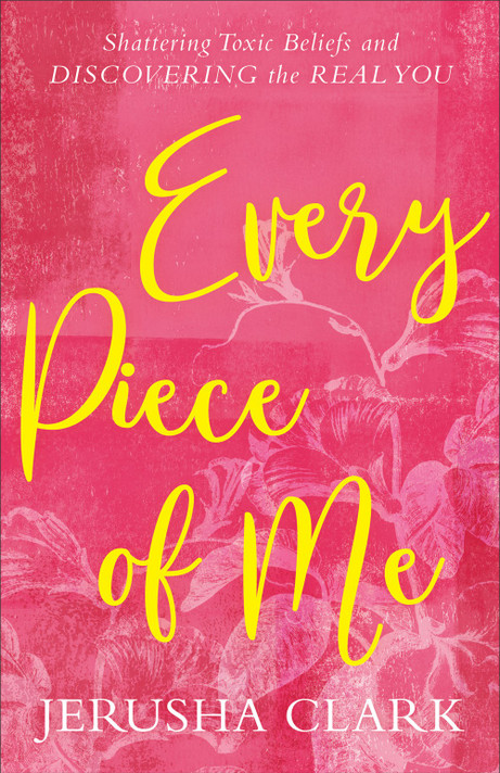 Every Piece of Me: Shattering Toxic Beliefs and Discovering the Real You Every Piece of Me: Shattering Toxic Beliefs and Discovering the Real You