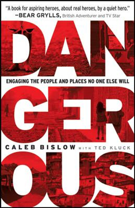 Dangerous: Engaging the People and Places No One Else Will Dangerous: Engaging the People and Places No One Else Will