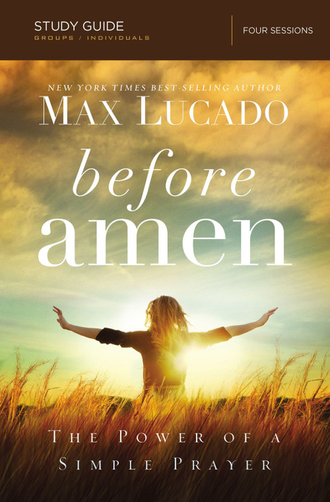 Before Amen, Study Guide: The Power of a Simple Prayer Before Amen, Study Guide: The Power of a Simple Prayer