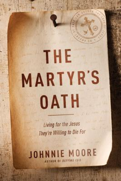 The Martyr's Oath: Living for the Jesus They're Willing to Die for The Martyr's Oath: Living for the Jesus They're Willing to Die for
