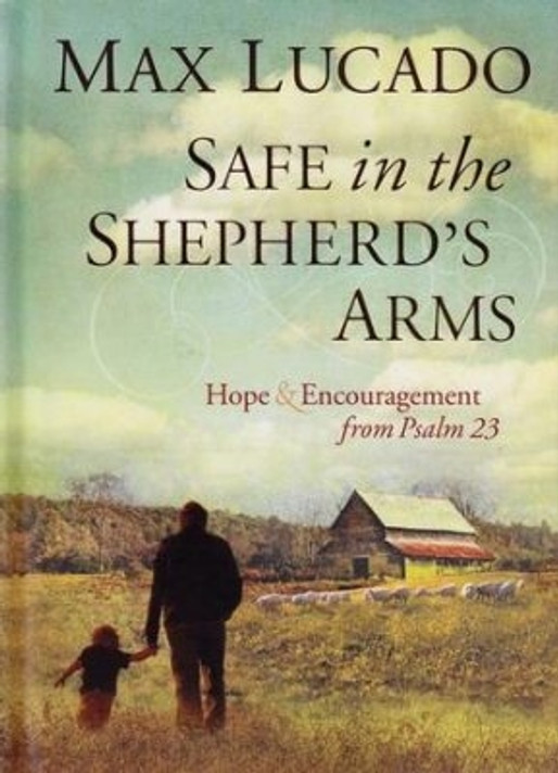 Safe in the Shepherd's Arms: Hope and Encouragement from Psalm 23 Safe in the Shepherd's Arms: Hope and Encouragement from Psalm 23