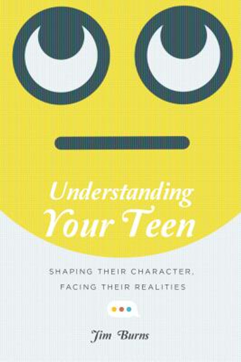 Understanding Your Teen: Shaping Their Character, Facing Their Realities Understanding Your Teen: Shaping Their Character, Facing Their Realities