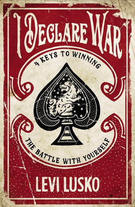 I Declare War: Four Keys to Winning the Battle with Yourself I Declare War: Four Keys to Winning the Battle with Yourself