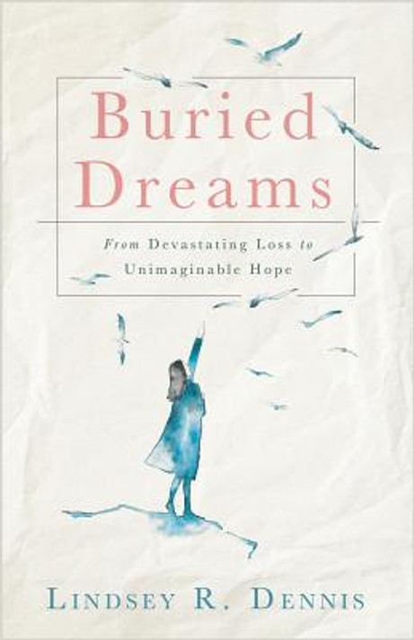 Buried Dreams: From Devastating Loss to Unimaginable Hope Buried Dreams: From Devastating Loss to Unimaginable Hope