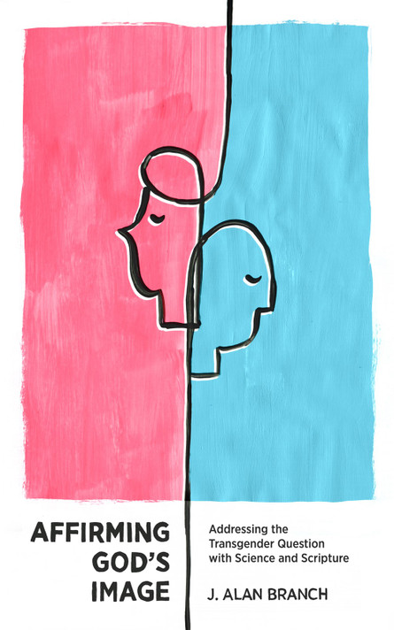 Affirming God's Image: Addressing the Transgender Question with Science and Scripture Affirming God's Image: Addressing the Transgender Question with Science and Scripture