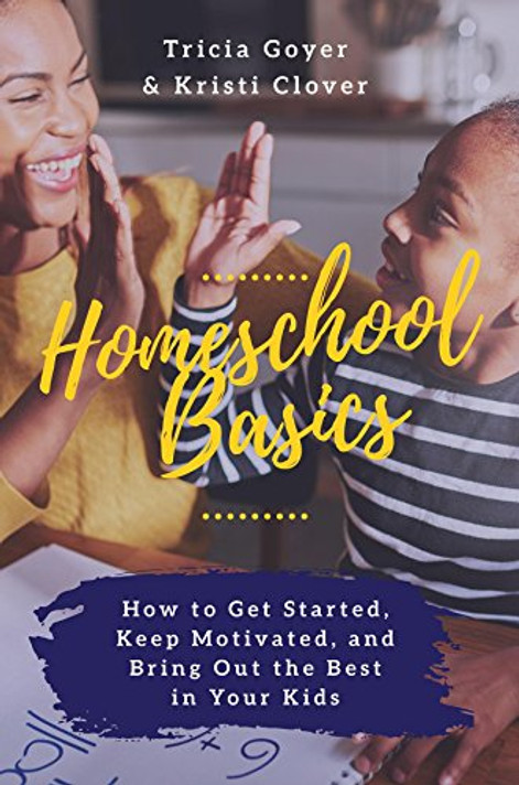 Homeschool Basics: How to Get Started, Keep Motivated, and Bring Out the Best in Your Kids Homeschool Basics: How to Get Started, Keep Motivated, and Bring Out the Best in Your Kids