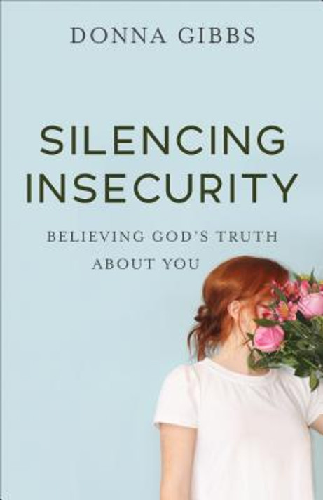 Silencing Insecurity: Believing God's Truth about You Silencing Insecurity: Believing God's Truth about You